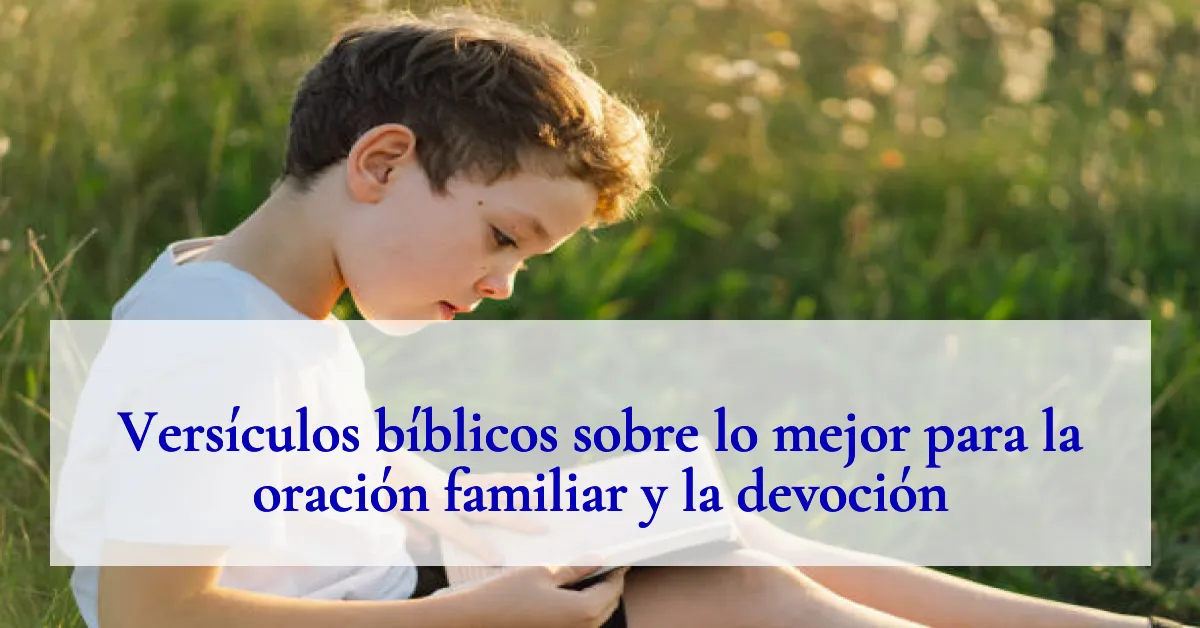 Versículos bíblicos sobre lo mejor para la oración familiar y la devoción