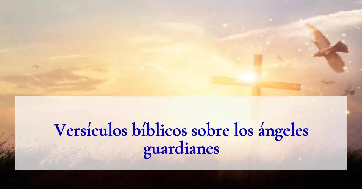 Versículos bíblicos sobre los ángeles guardianes