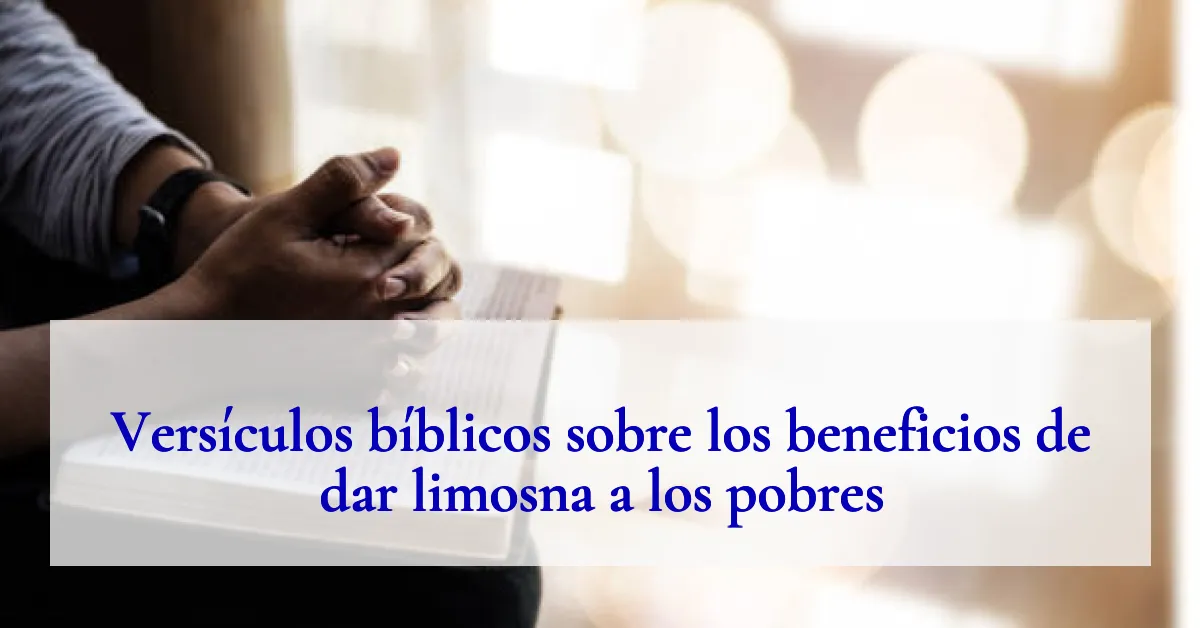 Versículos bíblicos sobre los beneficios de dar limosna a los pobres