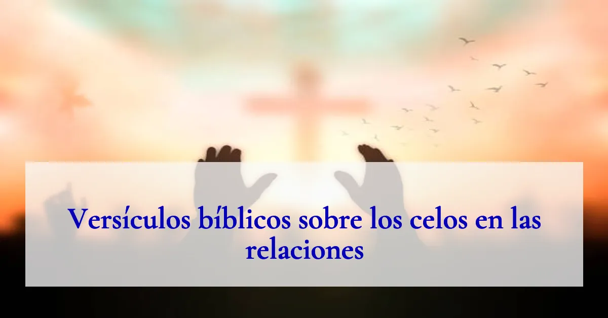 Versículos bíblicos sobre los celos en las relaciones