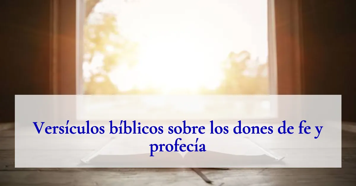 Versículos bíblicos sobre los dones de fe y profecía