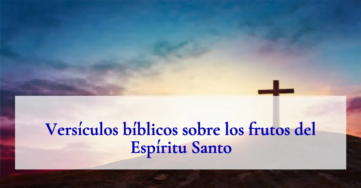 Versículos bíblicos sobre los frutos del Espíritu Santo