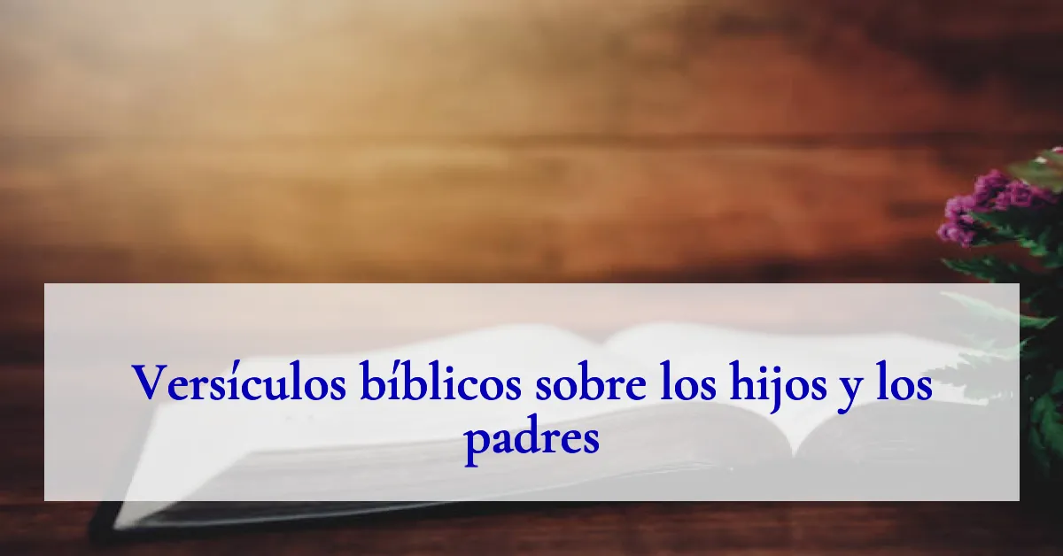 Versículos bíblicos sobre los hijos y los padres