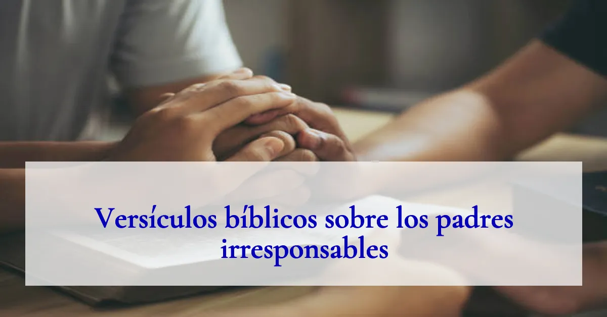 Versículos bíblicos sobre los padres irresponsables