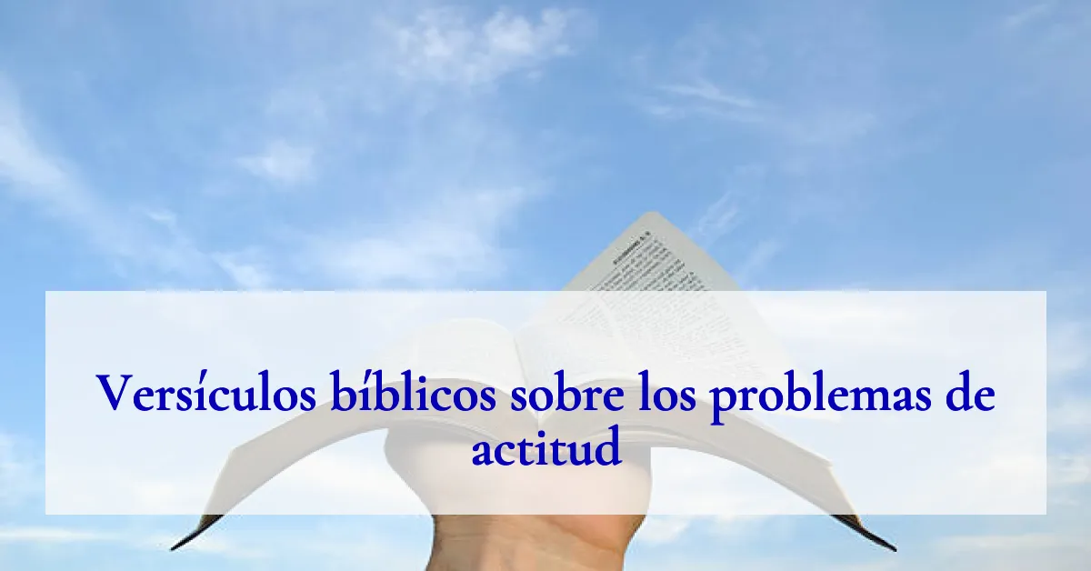 Versículos bíblicos sobre los problemas de actitud