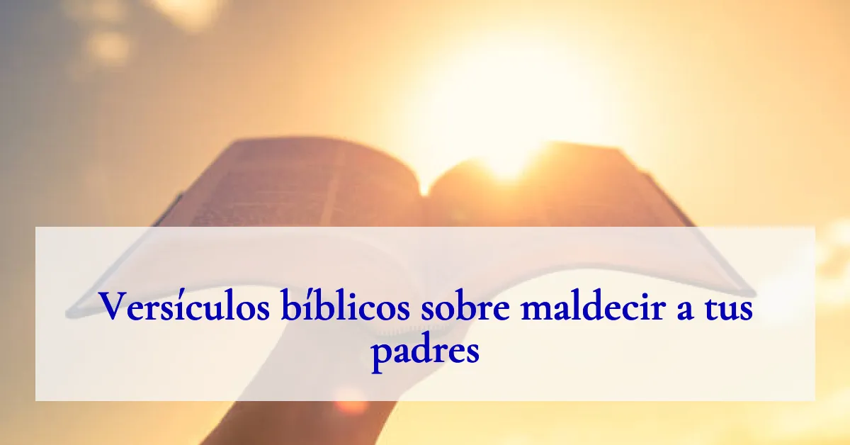 Versículos bíblicos sobre maldecir a tus padres