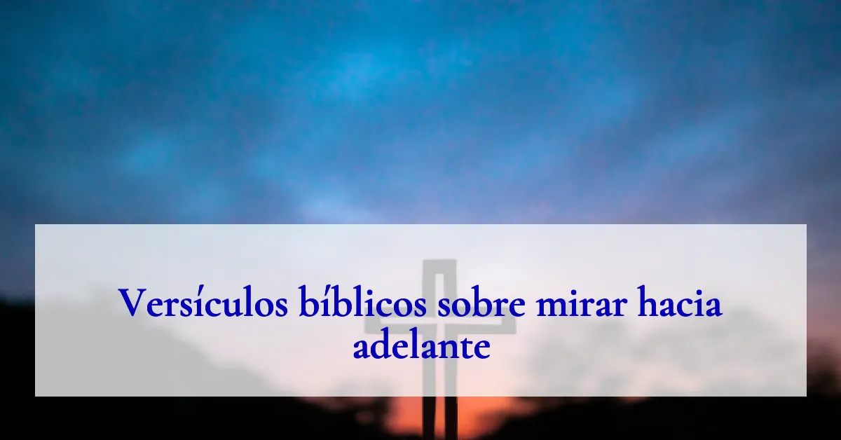 Versículos bíblicos sobre mirar hacia adelante