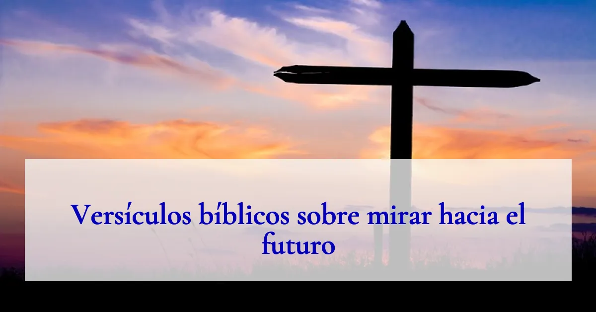 Versículos bíblicos sobre mirar hacia el futuro