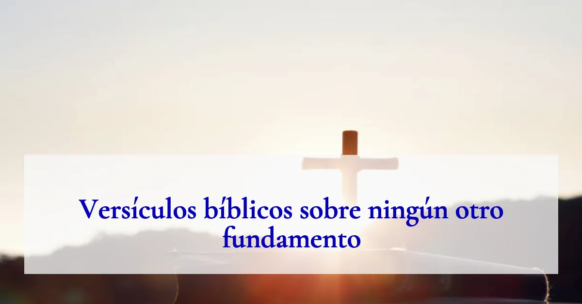 Versículos bíblicos sobre ningún otro fundamento