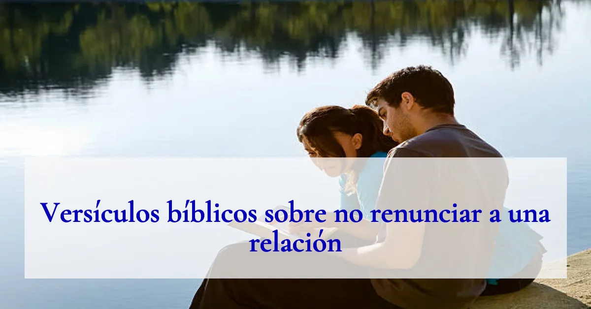 Versículos bíblicos sobre no renunciar a una relación