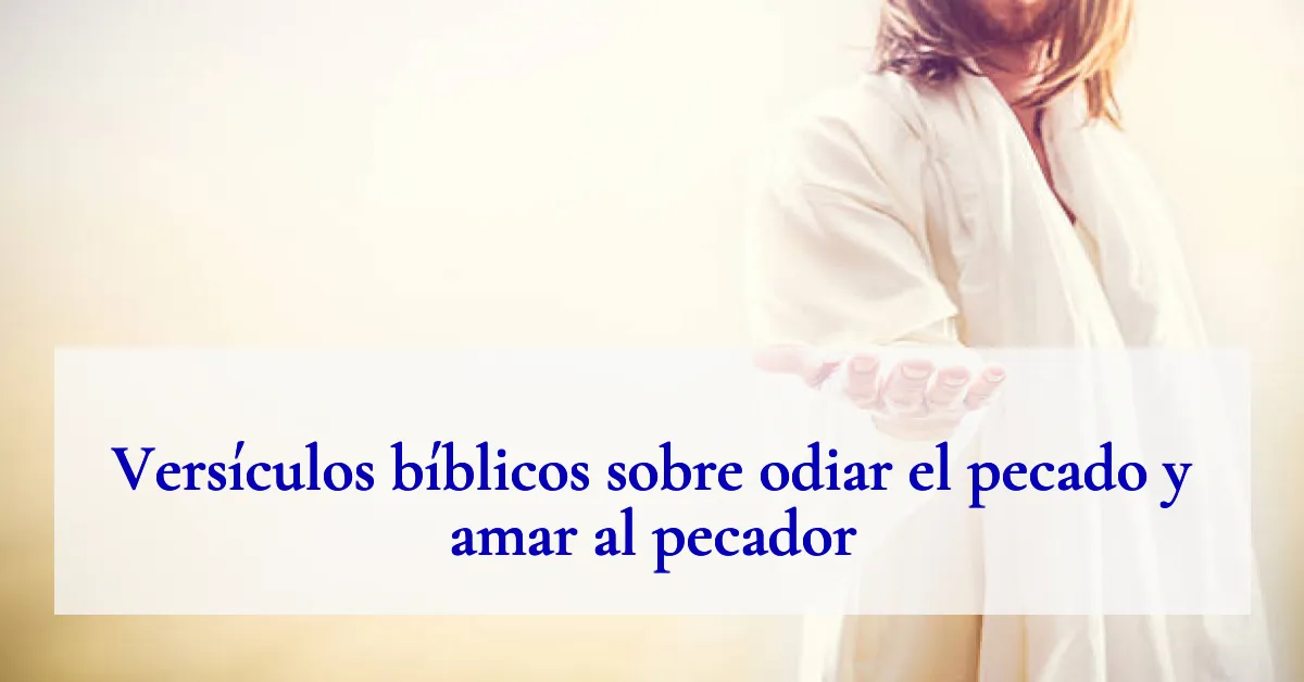 Versículos bíblicos sobre odiar el pecado y amar al pecador