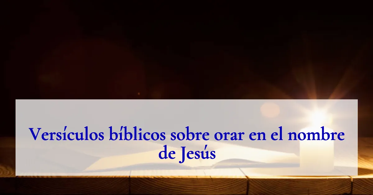 Versículos bíblicos sobre orar en el nombre de Jesús