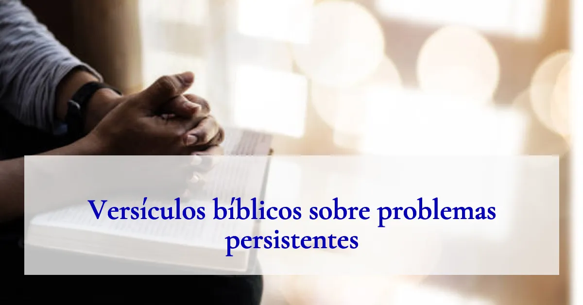 Versículos bíblicos sobre problemas persistentes
