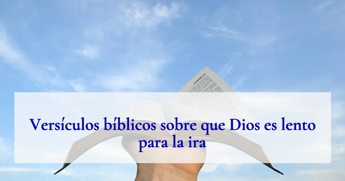 Versículos bíblicos sobre que Dios es lento para la ira