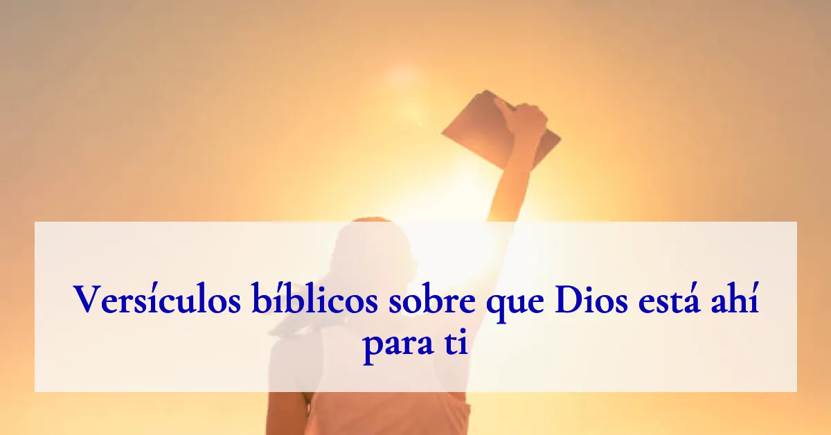 Versículos bíblicos sobre que Dios está ahí para ti