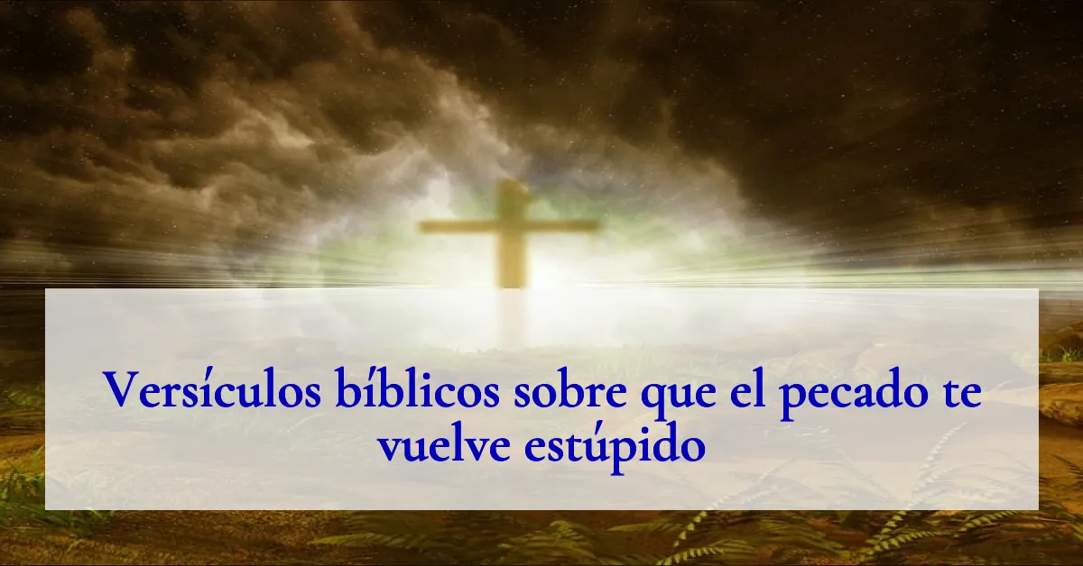 Versículos bíblicos sobre que el pecado te vuelve estúpido