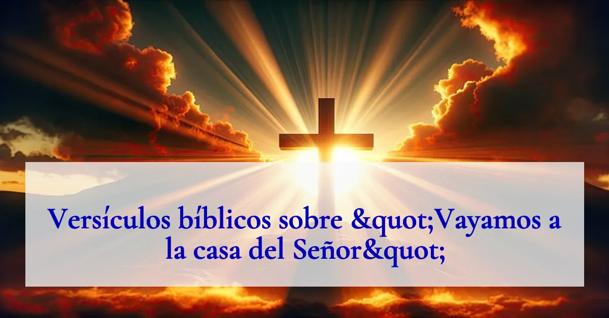 Versículos bíblicos sobre "Vayamos a la casa del Señor"