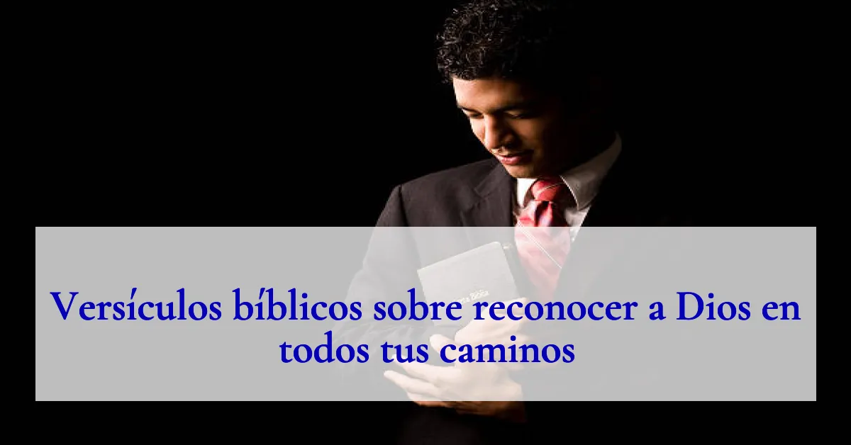 Versículos bíblicos sobre reconocer a Dios en todos tus caminos