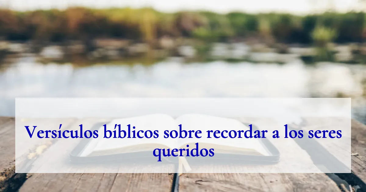 Versículos bíblicos sobre recordar a los seres queridos