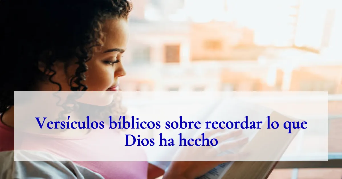 Versículos bíblicos sobre recordar lo que Dios ha hecho
