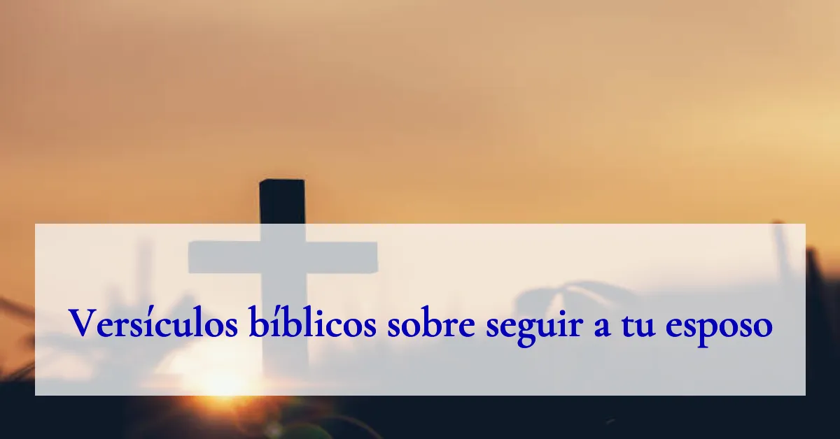 Versículos bíblicos sobre seguir a tu esposo