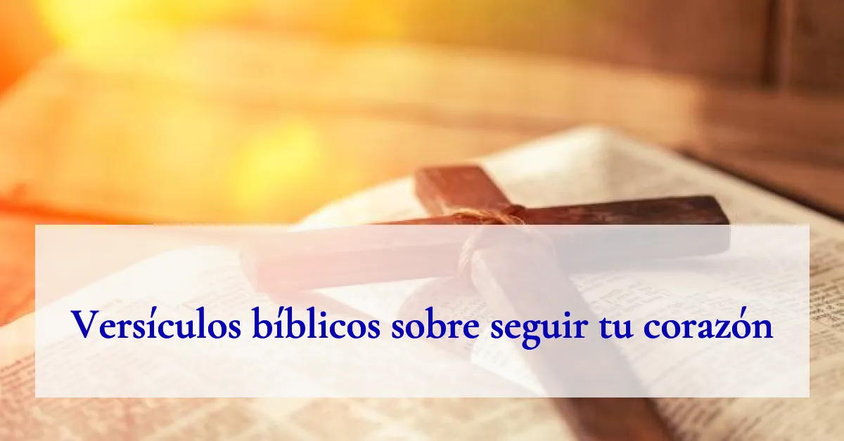 Versículos bíblicos sobre seguir tu corazón