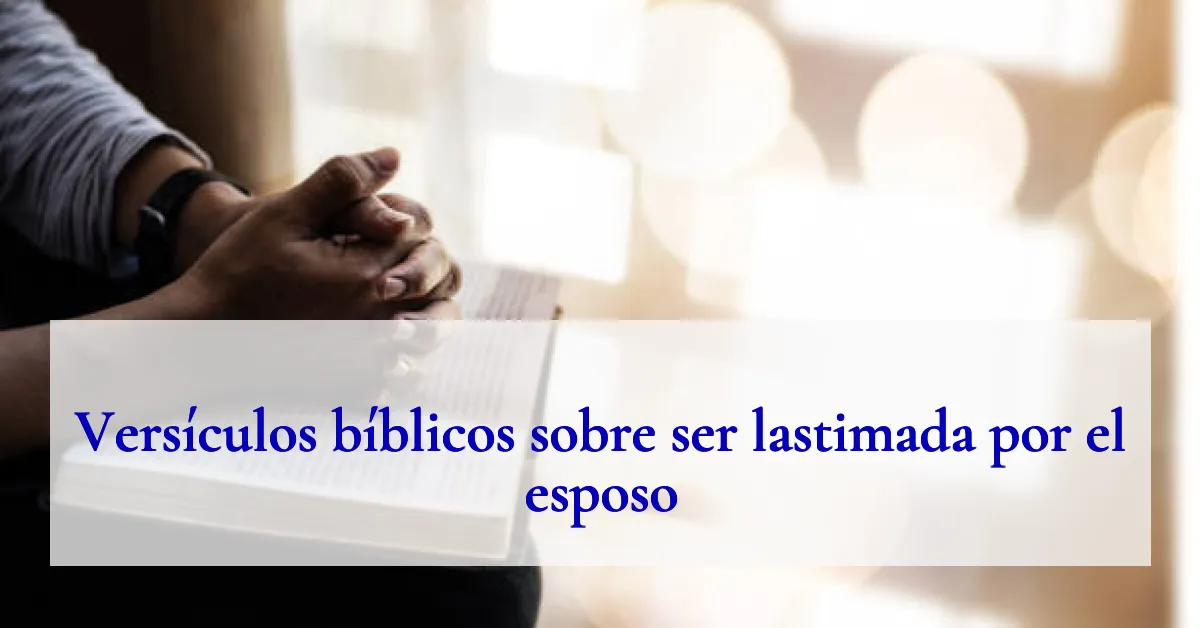 Versículos bíblicos sobre ser lastimada por el esposo