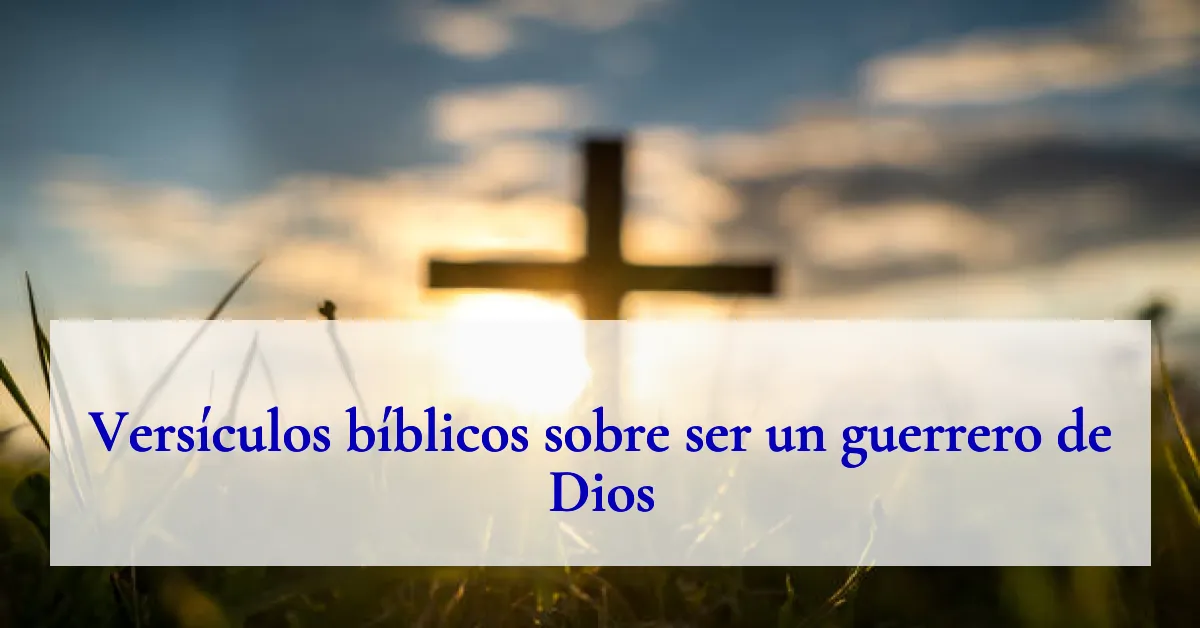Versículos bíblicos sobre ser un guerrero de Dios