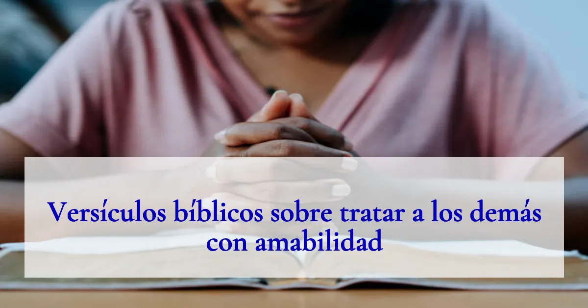 Versículos bíblicos sobre tratar a los demás con amabilidad