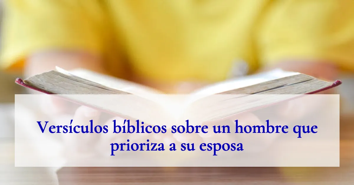 Versículos bíblicos sobre un hombre que prioriza a su esposa