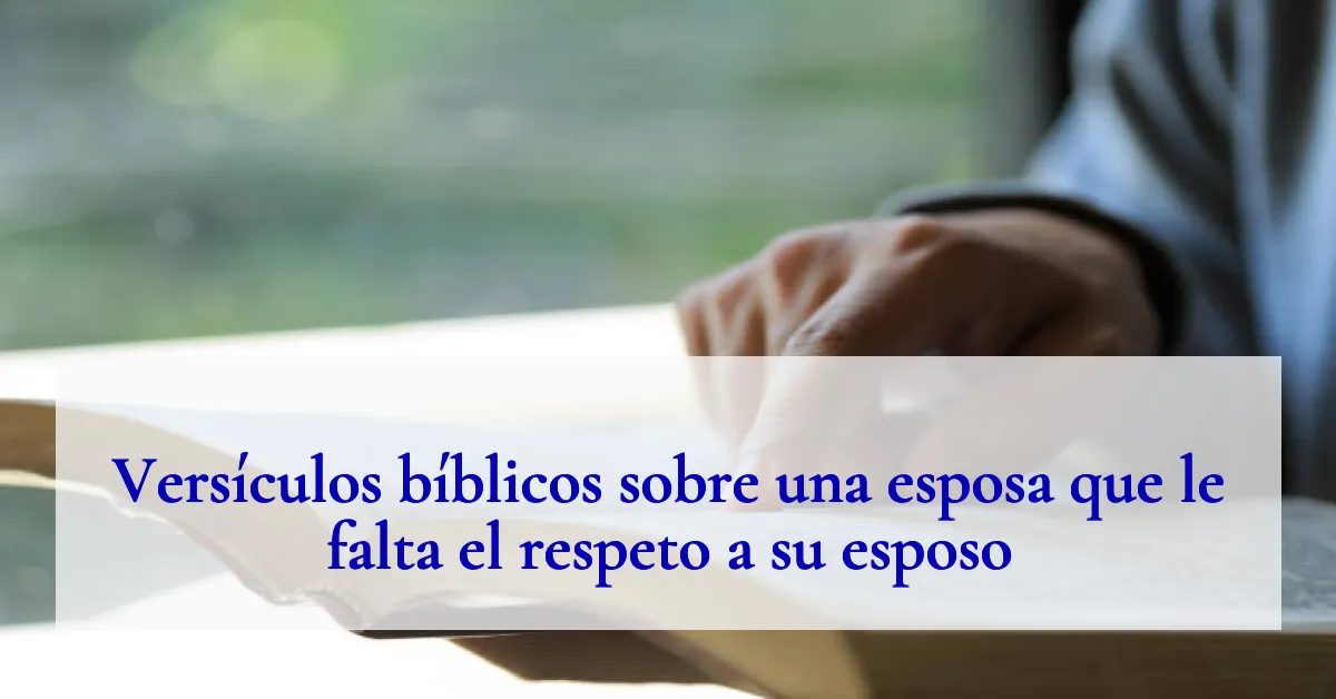 Versículos bíblicos sobre una esposa que le falta el respeto a su esposo