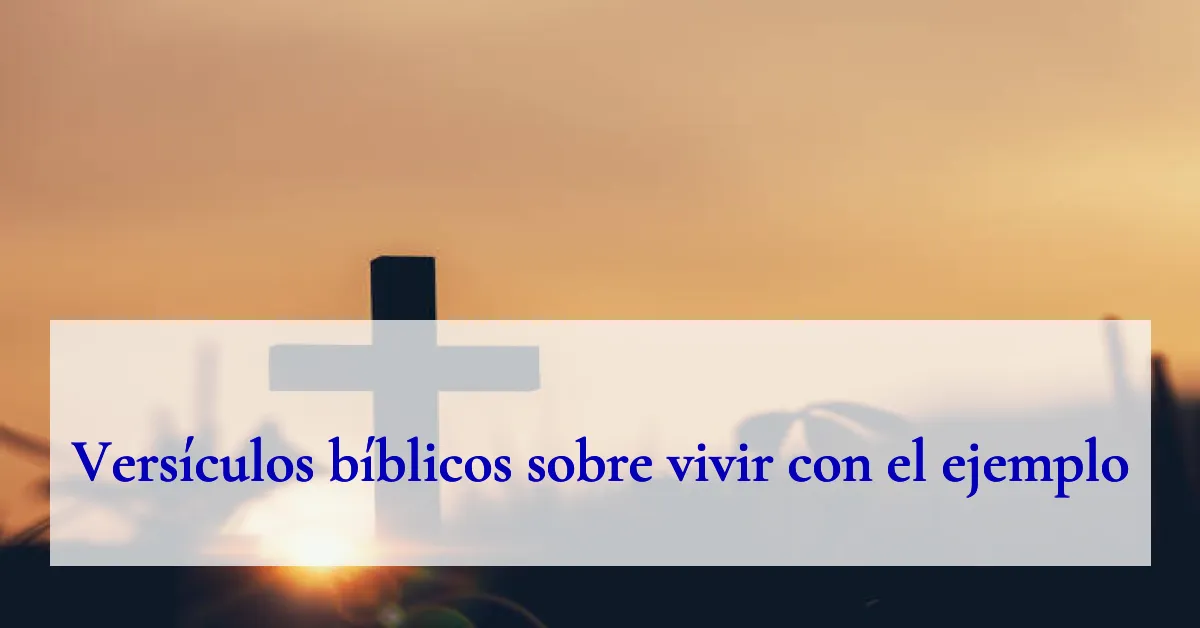 Versículos bíblicos sobre vivir con el ejemplo