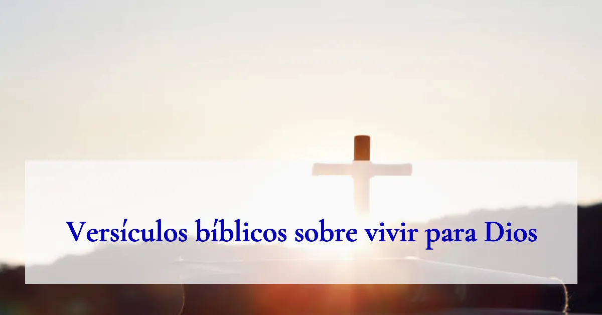 Versículos bíblicos sobre vivir para Dios